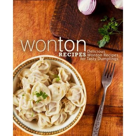 Wonton Recipes: Delicious Wonton Recipes for Tasty Dumplings (Paperback)