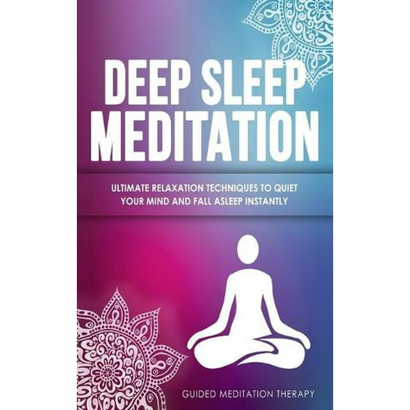 Deep Sleep Meditation: Ultimate Relaxation Techniques to Quiet Your Mind and Fall Asleep Instantly (Paperback)