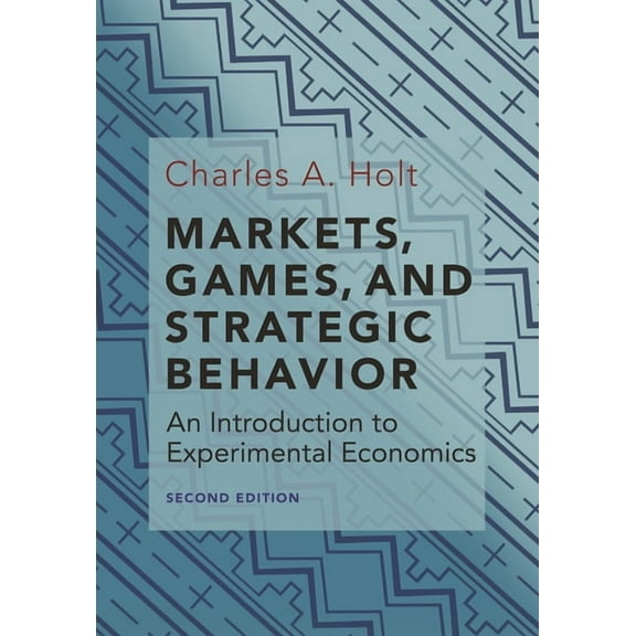 Markets, Games, and Strategic Behavior: An Introduction to Experimental Economics (Second Edition), (Hardcover)