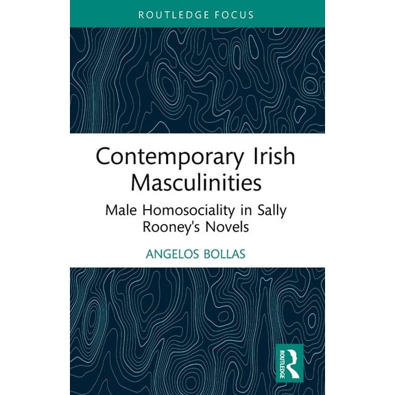Routledge Focus on Literature Contemporary Irish Masculinities: Male Homosociality in Sally Rooney's Novels, (Paperback)