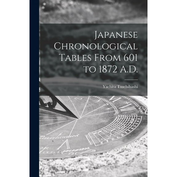 Japanese Chronological Tables From 601 to 1872 A.D., (Paperback)