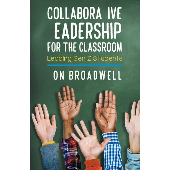 Collaborative Leadership for the Classroom: Leading Gen Z Students, (Paperback)