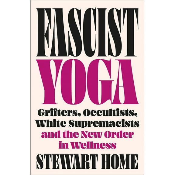 Fascist Yoga: Grifters, Occultists, White Supremacists, and the New Order in Wellness, (Paperback)