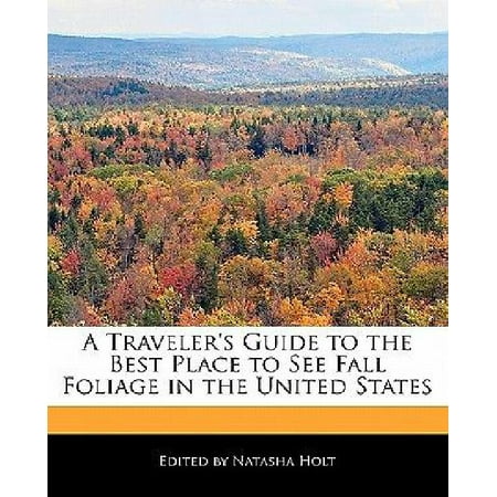 A Traveler's Guide to the Best Place to See Fall Foliage in the United (Best Places To See)