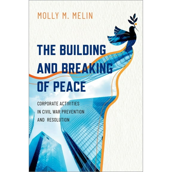 Building and Breaking of Peace: Corporate Activities in Civil War Prevention and Resolution, (Hardcover)