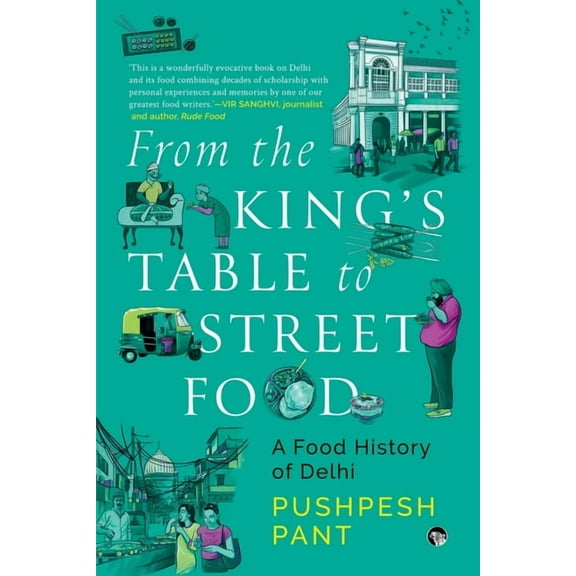 From The King's Table to Street Food: A Food History of Delhi, (Paperback)