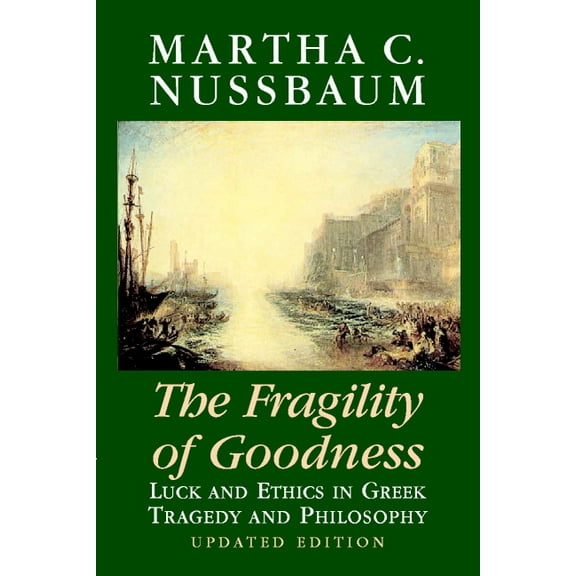 The Fragility of Goodness: Luck and Ethics in Greek Tragedy and Philosophy, (Paperback)