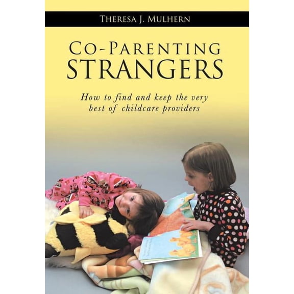 Co-Parenting Strangers : How to Find and Keep the Very Best of Childcare Providers