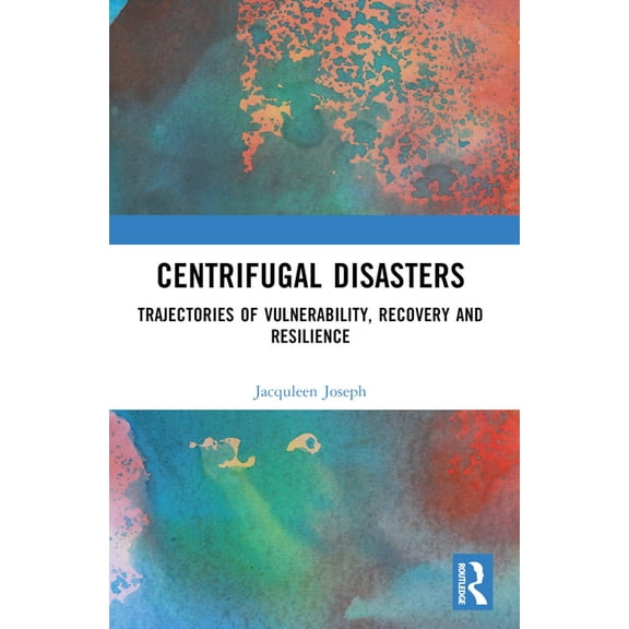 Centrifugal Disasters: Trajectories of Vulnerability, Recovery and Resilience, (Paperback)