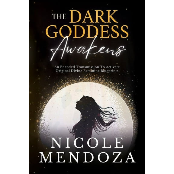The Dark Goddess Awakens: An Encoded Transmission to Activate Original Divine Feminine Blueprints, (Paperback)
