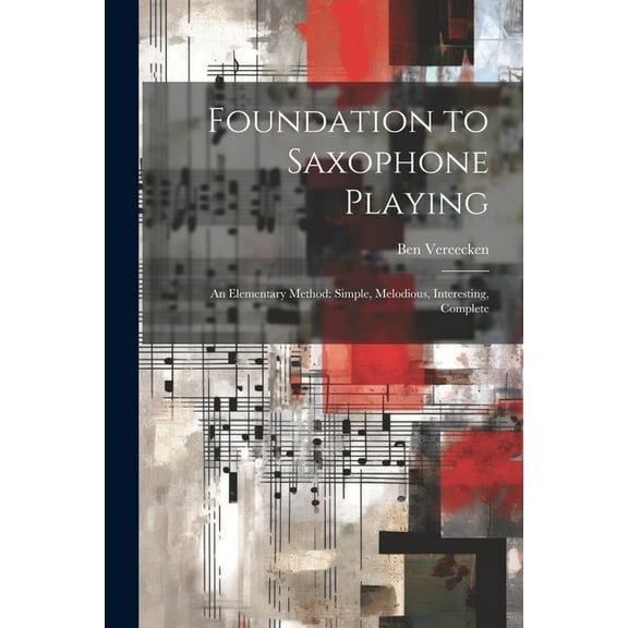 Foundation to Saxophone Playing : An Elementary Method: Simple, Melodious, Interesting, Complete (Paperback)