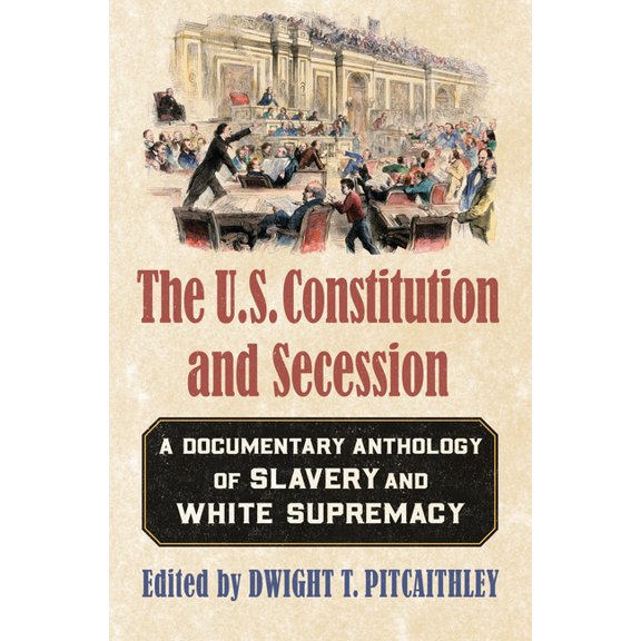 The U.S. Constitution and Secession: A Documentary Anthology of Slavery and White Supremacy, (Paperback)