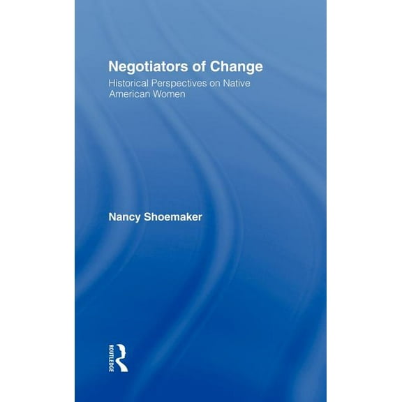 Negotiators of Change: Historical Perspectives on Native American Women, (Hardcover)