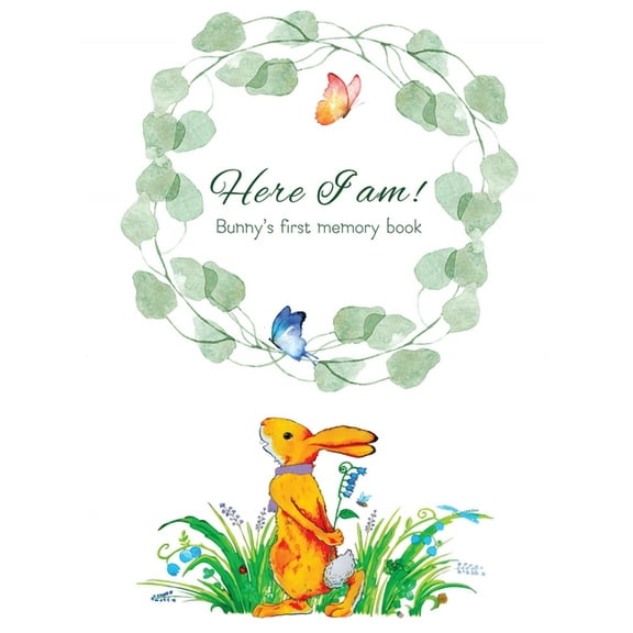 Here I Am - Bunny's Baby Memory Book: Beautiful Baby Journal for First Five Years, (Hardcover)