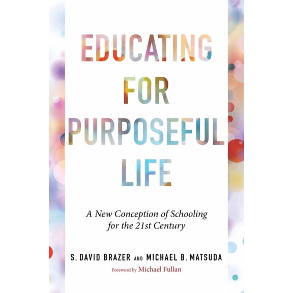 Educating for Purposeful Life: A New Conception of Schooling for the 21st Century, (Paperback)