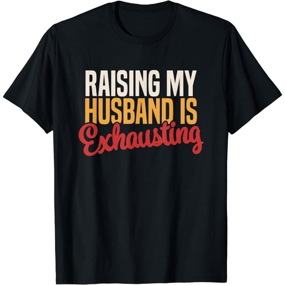 Raising my Husband is Exhausting Wife Women's Funny Saying T-Shirt