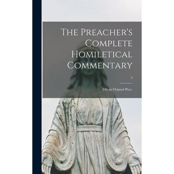 The Preacher's Complete Homiletical Commentary: (on an Original Plan).; 5, (Hardcover)