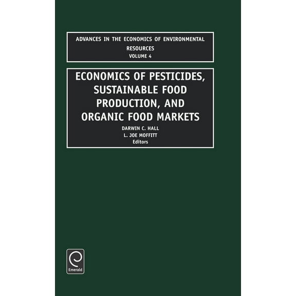 Advances in the Economics of Environment Economics of Pesticides, Sustainable Food Production, and Organic Food Markets, Book 4, (Hardcover)