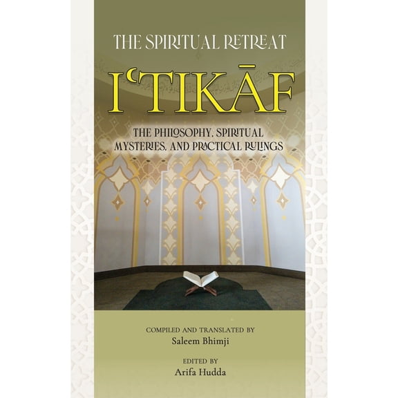 Itikaf: The Spiritual Retreat: The Philosophy, Spiritual Mysteries, and Practical Rulings, (Paperback)