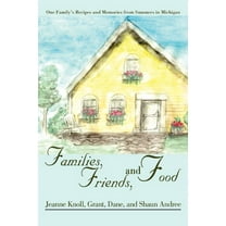 Families, Friends, and Food: One Family's Recipes and Memories from Summers in Michigan (Paperback)