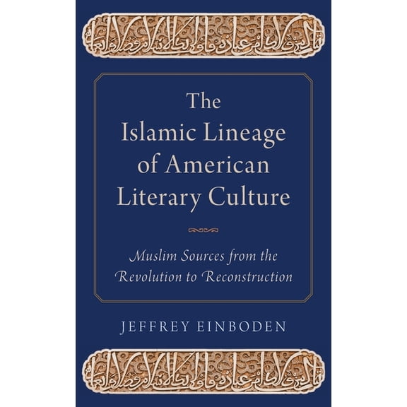 Islamic Lineage of American Literary Culture: Muslim Sources from the Revolution to Reconstruction, (Hardcover)