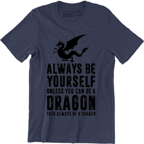 Half It Always Be Yourself Unless You Can Be A Dragon then Always Be