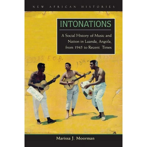 New African Histories Intonations: A Social History of Music and Nation in Luanda, Angola, from 1945 to Recent Times, (Paperback)