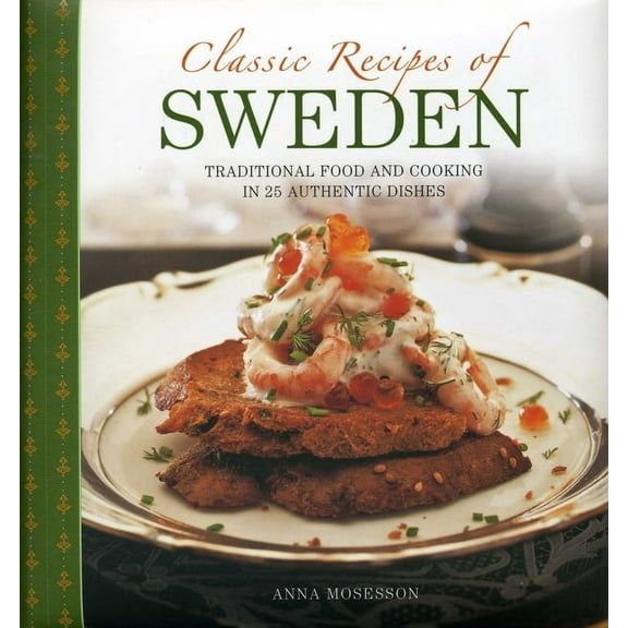 Classic Recipes Of Sweden : Traditional Food And Cooking In 25 Authentic Dishes (Hardcover)