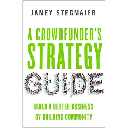 A Crowdfunder's Strategy Guide : Build a Better Business by Building Community (Paperback)