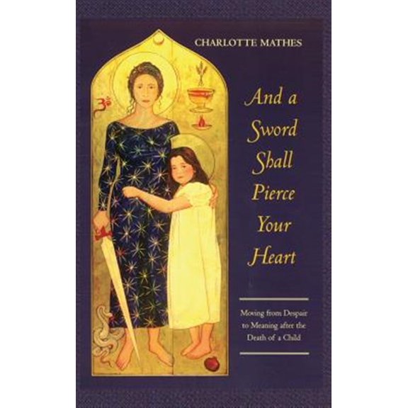 Pre-Owned And a Sword Shall Pierce Your Heart: Moving from Despair to Meaning After the Death of a Child (Hardcover)