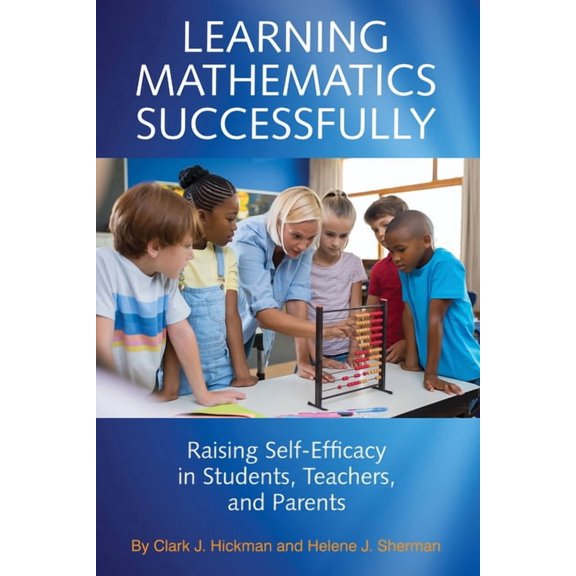 Learning Mathematics Successfully: Raising Self-Efficacy in Students, Teachers, and Parents, (Paperback)