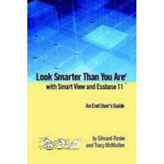 Pre-Owned Look Smarter Than You Are with Smart View and Essbase 11: An End User's Guide (Paperback) 0557061253 9780557061259