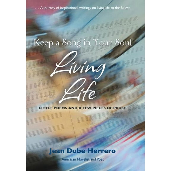 Keep a Song in Your Soul Living Life: Little Poems and a Few Pieces of Prose (Hardcover)