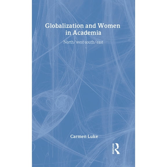 Sociocultural, Political, and Historical Globalization and Women in Academia: North/west-south/east, (Hardcover)