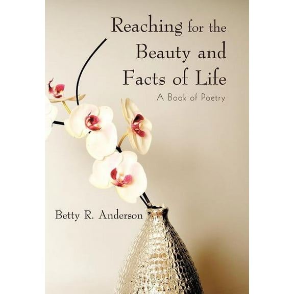 Reaching for the Beauty and Facts of Life : A Book of Poetry