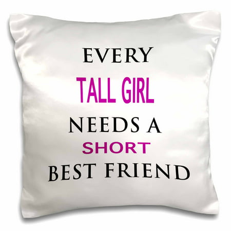 3dRose EVERY TALL GIRL NEEDS A SHORT BEST FRIEND, Pillow Case, 16 by