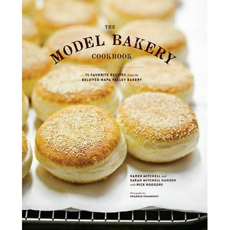 The Model Bakery Cookbook : 75 Favorite Recipes from the Beloved Napa Valley (Best Time To Go To Napa And Sonoma)