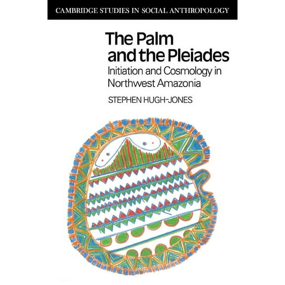 Cambridge Studies in Social and Cultural The Palm and the Pleiades: Initiation and Cosmology in Northwest Amazonia, Book 24, (Paperback)
