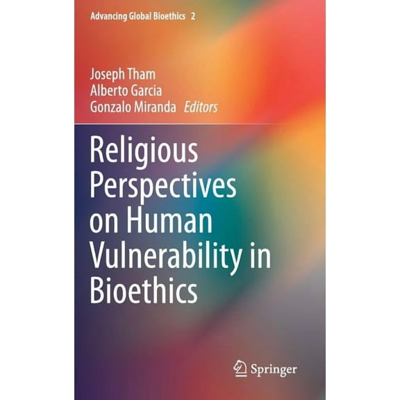 Advancing Global Bioethics Religious Perspectives on Human Vulnerability in Bioethics, Book 2, (Hardcover)