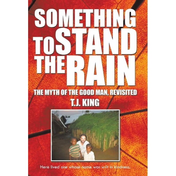 Something to Stand the Rain : The Myth of the Good Man, Revisited