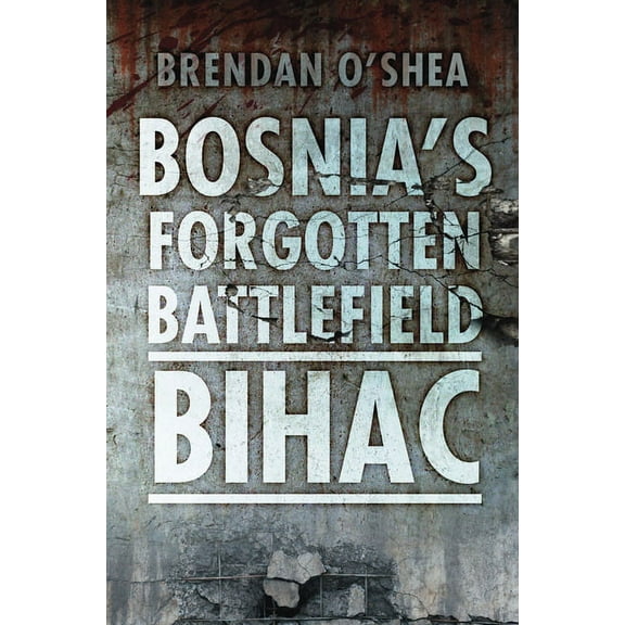 Bosnia's Forgotten Battlefield : Bihac (Paperback)