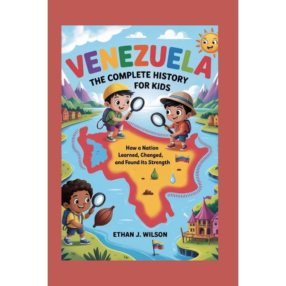 Collections of Historical Country Books Venezuela: The Complete History for Kids: How a nation learned, changed, and found its strength, (Paperback)