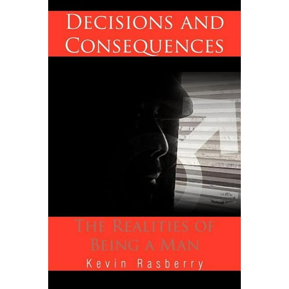 Decisions And Consequences: The Realities Of Being A Man