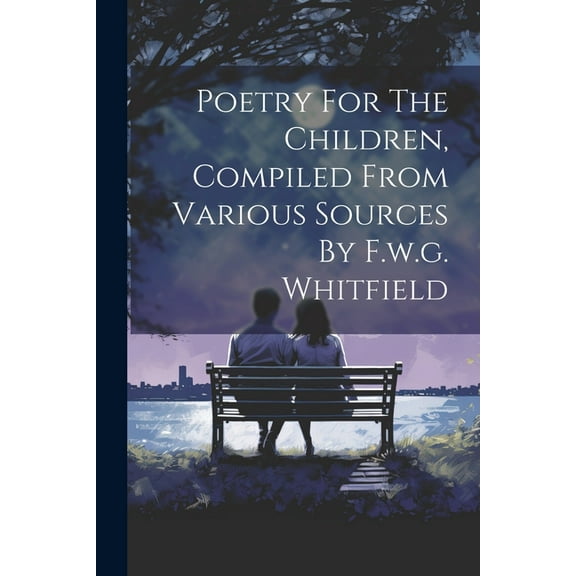 Poetry For The Children, Compiled From Various Sources By F.w.g. Whitfield, (Paperback)
