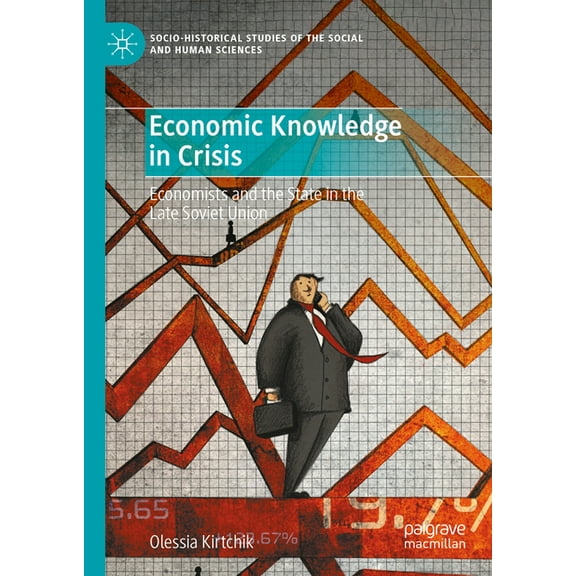 Socio-Historical Studies of the Social a Economic Knowledge in Crisis: Economists and the State in the Late Soviet Union, (Hardcover)