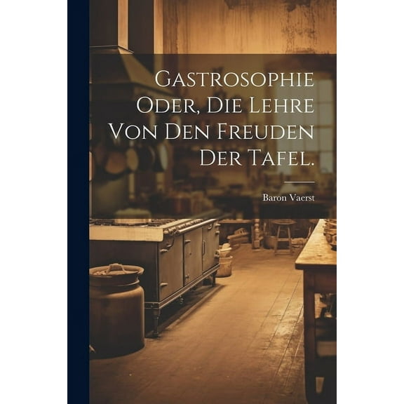 Gastrosophie oder, die Lehre von den Freuden der Tafel. (Paperback)
