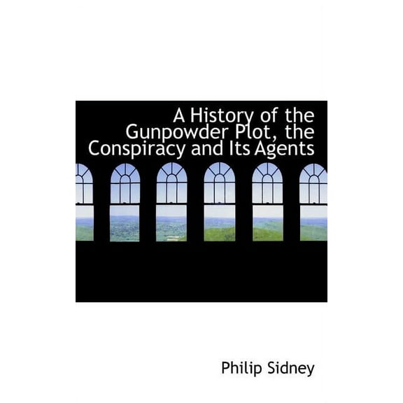 A History of the Gunpowder Plot, the Conspiracy and Its Agents (Paperback)