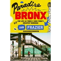 Paradise Bronx: The Life and Times of New York's Greatest Borough, (Hardcover)