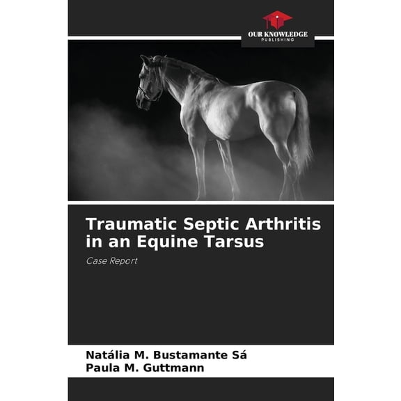 Traumatic Septic Arthritis in an Equine Tarsus, (Paperback)