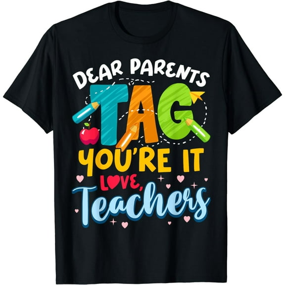 Dear Parents Tag You're It Love Teachers End Of Year School T-Shirt